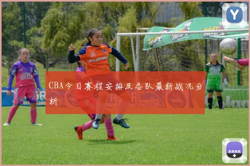 CBA今日赛程安排及各队最新战况分析