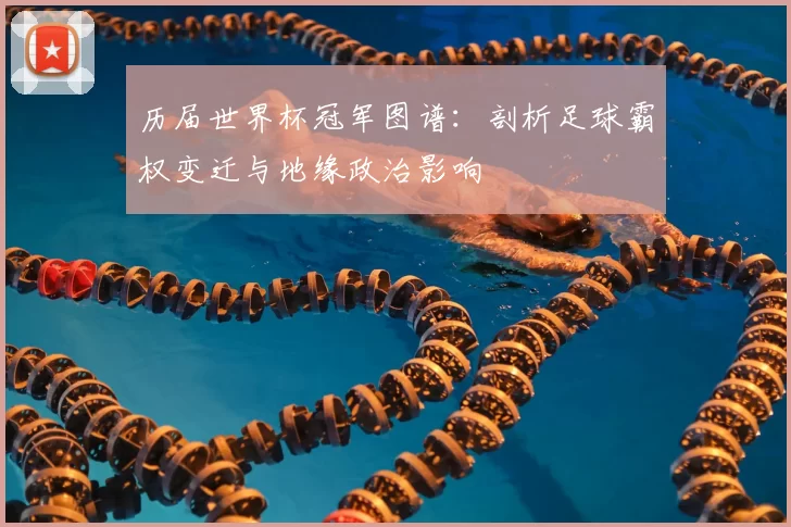 历届世界杯冠军图谱：剖析足球霸权变迁与地缘政治影响