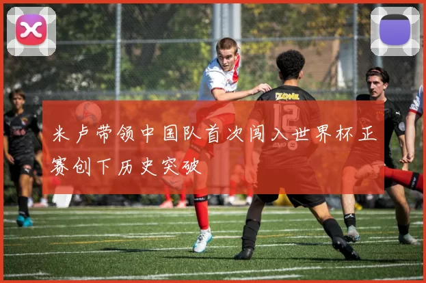 米卢带领中国队首次闯入世界杯正赛创下历史突破