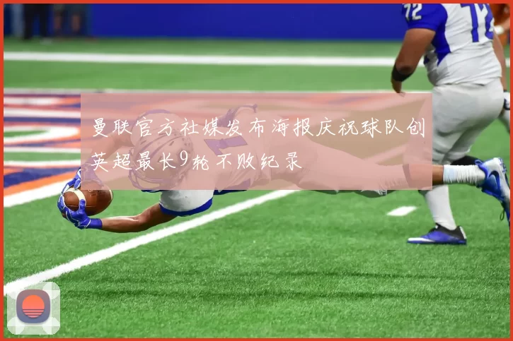曼联官方社媒发布海报庆祝球队创英超最长9轮不败纪录
