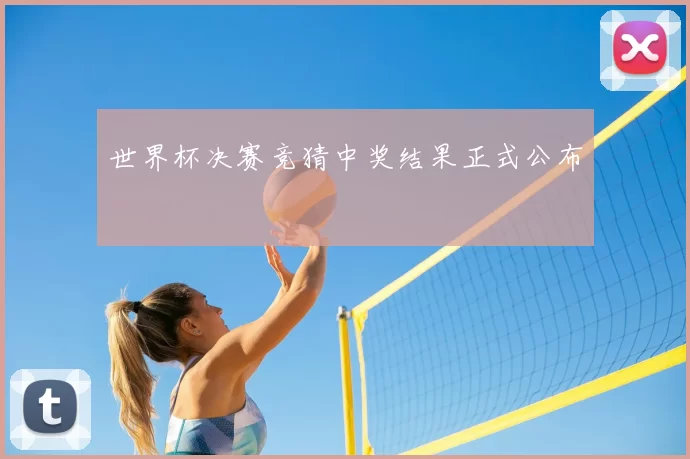 世界杯决赛竞猜中奖结果正式公布