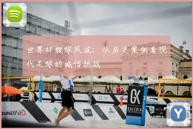 世界杯假球风波：从历史案例看现代足球的诚信挑战