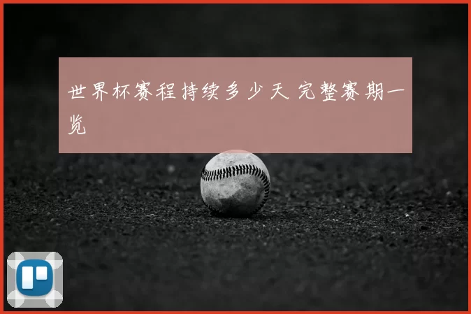 世界杯赛程持续多少天 完整赛期一览