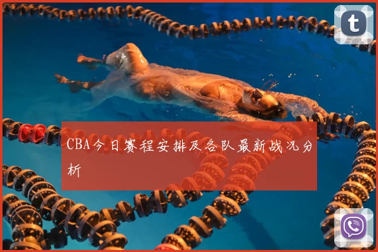 CBA今日赛程安排及各队最新战况分析