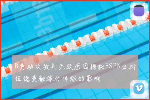 B费助攻被判无效原因揭秘ESPN分析伍德曼触球对传球的影响